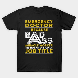 Emergency Doctor Because Badass Miracle Worker Is Not An Official Job Title T-Shirt